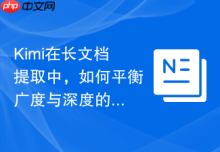 Kimi在长文档提取中，如何平衡广度与深度的关系？