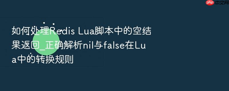 如何处理redis lua脚本中的空结果返回_正确解析nil与false在lua中的转换规则