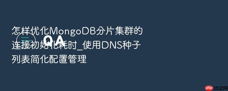 怎样优化mongodb分片集群的连接初始化耗时_使用dns种子列表简化配置管理