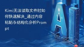 Kimi无法读取文件时如何快速解决_通过内容粘贴与结构化分析Prompt