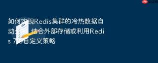 如何实现redis集群的冷热数据自动分离_结合外部存储或利用redis 7.0自定义策略