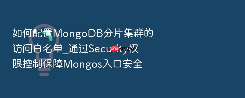 如何配置mongodb分片集群的访问白名单_通过security权限控制保障mongos入口安全