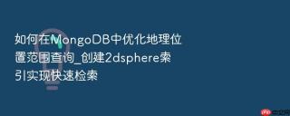 如何在MongoDB中优化地理位置范围查询_创建2dsphere索引实现快速检索