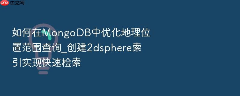 如何在mongodb中优化地理位置范围查询_创建2dsphere索引实现快速检索