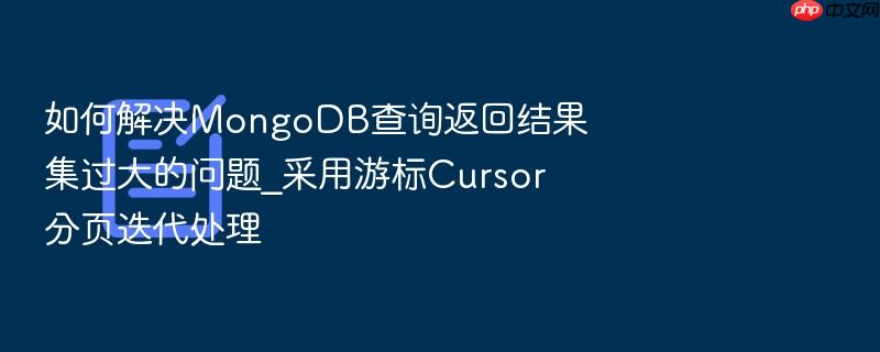 如何解决mongodb查询返回结果集过大的问题_采用游标cursor分页迭代处理