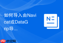 如何导入由Navicat或DataGrip导出的备份文件_注释差异与特殊导出设定的兼容调整
