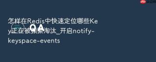 怎样在redis中快速定位哪些key正在被频繁淘汰_开启notify-keyspace-events