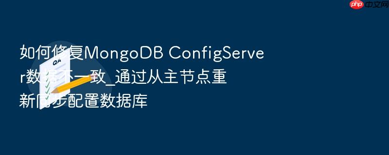 如何修复mongodb configserver数据不一致_通过从主节点重新同步配置数据库