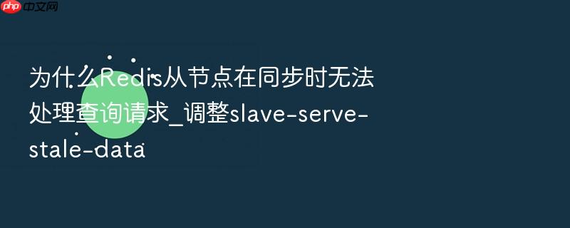 为什么redis从节点在同步时无法处理查询请求_调整slave-serve-stale-data