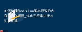 如何处理Redis Lua脚本导致的内存碎片化问题_优化字符串拼接与对象创建