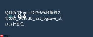 如何通过redis监控指标预警持久化失败_关注rdb_last_bgsave_status状态位