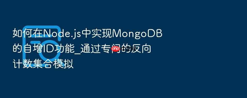 如何在node.js中实现mongodb的自增id功能_通过专门的反向计数集合模拟