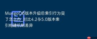mongodb版本升级后索引行为变了怎么办_对比4.2与5.0版本索引构建机制差异