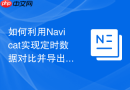 如何利用Navicat实现定时数据对比并导出差异_配置结构同步自动化作业