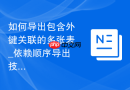 如何导出包含外键关联的多张表_依赖顺序导出技巧
