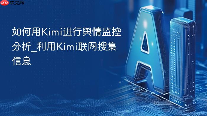 如何用kimi进行舆情监控分析_利用kimi联网搜集信息