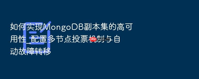 如何实现mongodb副本集的高可用性_配置多节点投票机制与自动故障转移