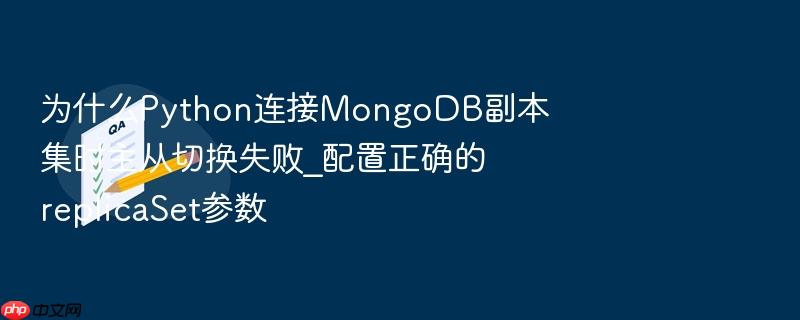 为什么python连接mongodb副本集时主从切换失败_配置正确的replicaset参数