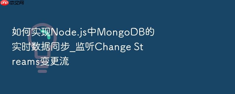 如何实现node.js中mongodb的实时数据同步_监听change streams变更流