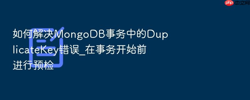如何解决mongodb事务中的duplicatekey错误_在事务开始前进行预检