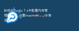 如何在Redis 7.x中配置内存管理的限制_设置maxmemory与淘汰策略