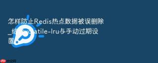 怎样防止redis热点数据被误删除_结合volatile-lru与手动过期设置
