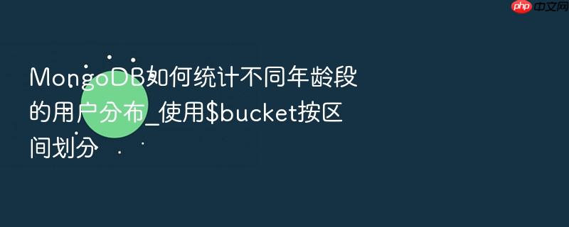 mongodb如何统计不同年龄段的用户分布_使用$bucket按区间划分