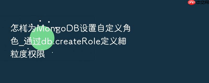 怎样为mongodb设置自定义角色_通过db.createrole定义細粒度权限