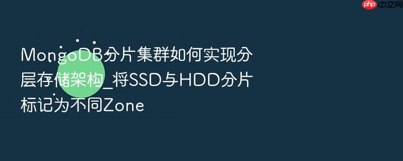 mongodb分片集群如何实现分层存储架构_将ssd与hdd分片标记为不同zone