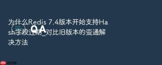 为什么redis 7.4版本开始支持hash字段过期_对比旧版本的变通解决方法