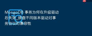 mongodb 事务为何在升级驱动后失效_排查不同版本驱动对事务协议的兼容性