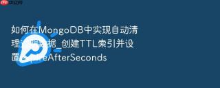 如何在mongodb中实现自动清理过期数据_创建ttl索引并设置expireafterseconds