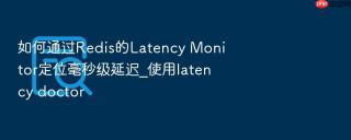 如何通过redis的latency monitor定位毫秒级延迟_使用latency doctor