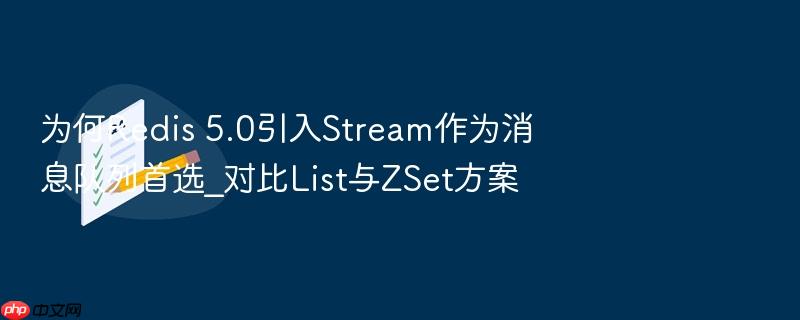 为何redis 5.0引入stream作为消息队列首选_对比list与zset方案