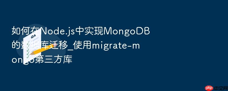 如何在node.js中实现mongodb的数据库迁移_使用migrate-mongo第三方库