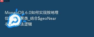 mongodb 6.0如何实现按地理位置热点聚类_结合$geonear与聚类算法逻辑