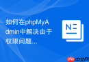 如何在phpMyAdmin中解决由于权限问题导致的无法创建索引？