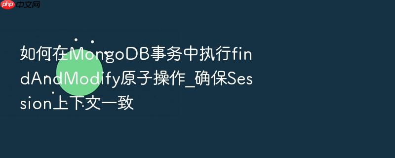 如何在mongodb事务中执行findandmodify原子操作_确保session上下文一致