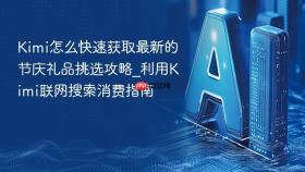kimi怎么快速获取最新的节庆礼品挑选攻略_利用kimi联网搜索消费指南