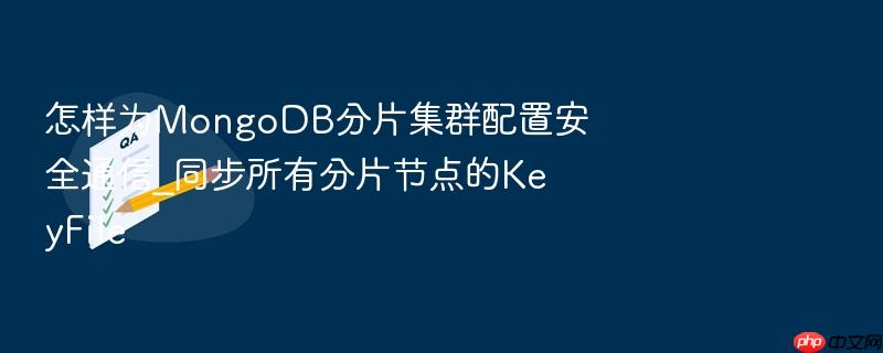怎样为mongodb分片集群配置安全通信_同步所有分片节点的keyfile