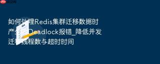 如何处理redis集群迁移数据时产生的deadlock报错_降低并发迁移线程数与超时时间