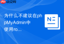 为什么不建议在phpMyAdmin中使用root账号进行日常数据库操作？