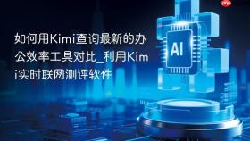 如何用kimi查询最新的办公效率工具对比_利用kimi实时联网测评软件