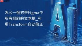 怎么一键对齐figma中所有倾斜的文本框_利用transform自动修正