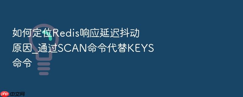 如何定位redis响应延迟抖动原因_通过scan命令代替keys命令
