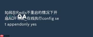 如何在Redis不重启的情况下开启AOF功能_在线执行config set appendonly yes