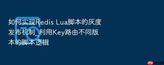 如何实现redis lua脚本的灰度发布机制_利用key路由不同版本的脚本逻辑