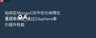 如何在MongoDB中优化地理位置搜索模型_通过2dsphere索引提升性能