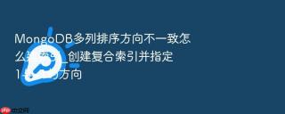 mongodb多列排序方向不一致怎么建索引_创建复合索引并指定1与-1的方向