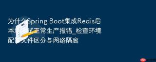 为什么spring boot集成redis后本地测试正常生产报错_检查环境配置文件区分与网络隔离